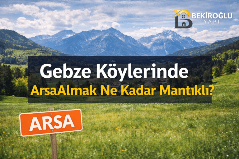 Gebze Köylerinde Arsa Almak Ne Kadar Mantıklı? Gerçekçi Yatırım Analizi