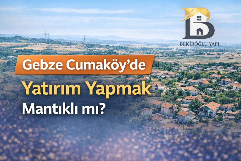 Gebze Cumaköy’de Yatırım Yapmak Mantıklı mı? Detaylı Analiz